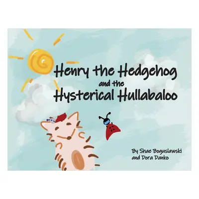 "Henry the Hedgehog and the Hysterical Hullabaloo" - "" ("Boguslawski Shae")(Paperback)