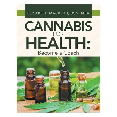 "Cannabis for Health: Become a Coach" - "" ("Mack Bsn Mba Elisabeth")(Paperback)