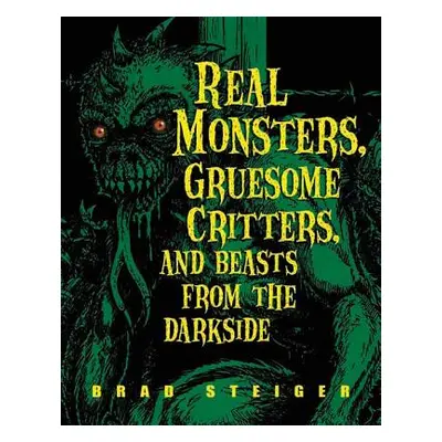 "Real Monsters, Gruesome Critters, and Beasts from the Darkside" - "" ("Steiger Brad")(Paperback