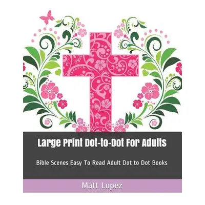 "Large Print Dot-To-Dot for Adults: Bible Scenes Easy to Read Adult Dot to Dot Books" - "" ("Lop