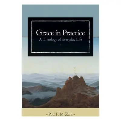 "Grace in Practice: A Theology of Everyday Life" - "" ("Zahl Paul F. M.")(Paperback)