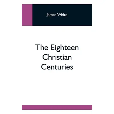 "The Eighteen Christian Centuries" - "" ("White James")(Paperback)