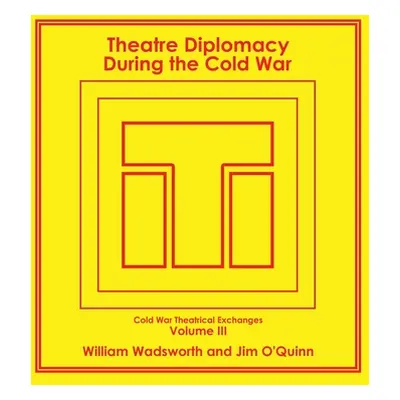 "Theatre Diplomacy During the Cold War: Volume 3: Cold War Theatrical Exchanges" - "" ("Wadswort