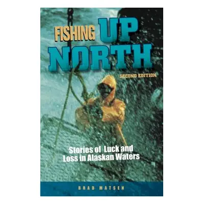 "Fishing Up North: Stories of Luck and Loss in Alaskan Waters" - "" ("Matsen Bradford")(Paperbac