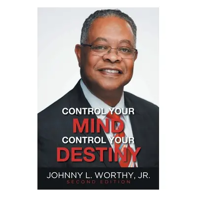 "Control Your Mind, Control Your Destiny" - "" ("Worthy Johnny L. Jr.")(Paperback)