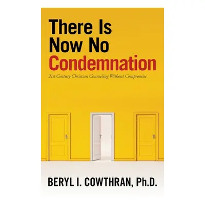 "There Is Now No Condemnation: 21St Century Christian Counseling Without Compromise" - "" ("Cowt