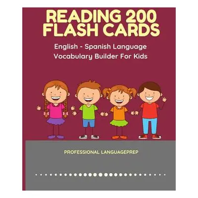 "Reading 200 Flash Cards English - Spanish Language Vocabulary Builder For Kids: Practice Basic 