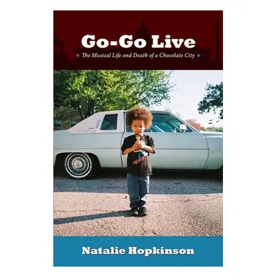 "Go-Go Live: The Musical Life and Death of a Chocolate City" - "" ("Hopkinson Natalie")(Paperbac