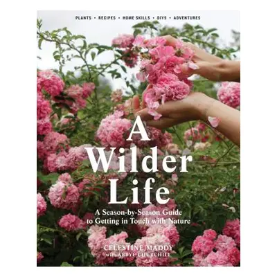 "A Wilder Life: A Season-By-Season Guide to Getting in Touch with Nature" - "" ("Maddy Celestine