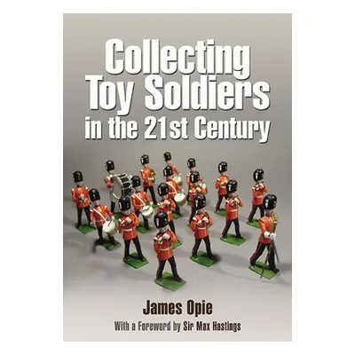 "Collecting Toy Soldiers in the 21st Century" - "" ("Opie James")(Paperback)