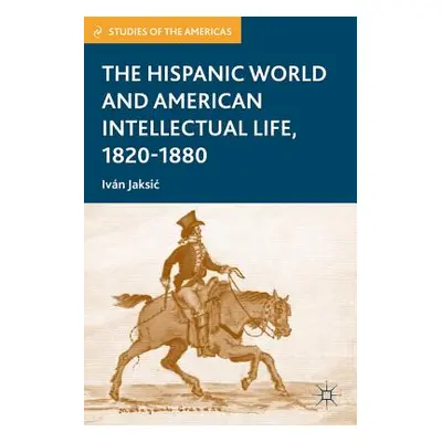 "The Hispanic World and American Intellectual Life, 1820-1880" - "" ("Jaksic I.")(Paperback)