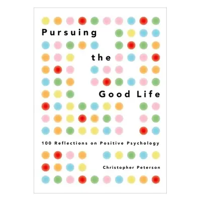 "Pursuing the Good Life: 100 Reflections on Positive Psychology" - "" ("Peterson Christopher")(P