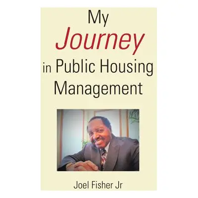 "My Journey in Public Housing Management" - "" ("Fisher Joel Jr.")(Paperback)