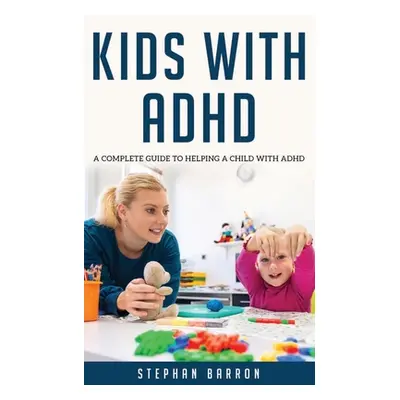 "Kids with ADHD: A complete guide to helping a child with ADHD" - "" ("Barron Stephan")(Paperbac