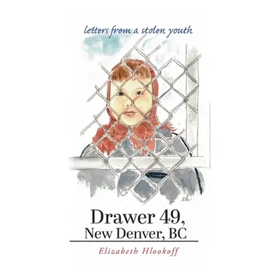 "Drawer 49, New Denver, BC: letters from a stolen youth" - "" ("Hlookoff Elizabeth")(Paperback)