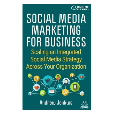 "Social Media Marketing for Business: Scaling an Integrated Social Media Strategy Across Your Or