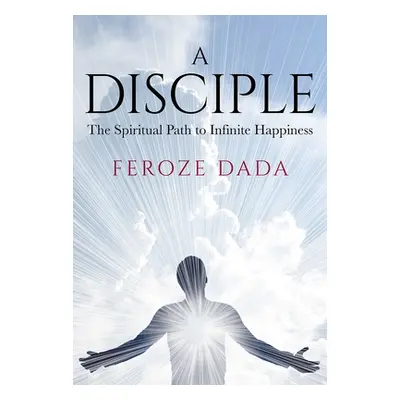 "A Disciple: The Spiritual Path to Infinite Happiness" - "" ("Dada Feroze")(Pevná vazba)