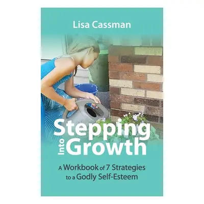 "Stepping Into Growth: A Workbook of 7 Strategies to a Godly Self-Esteem" - "" ("Cassman Lisa")(