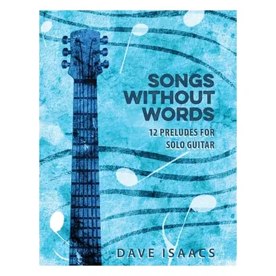 "Songs Without Words: 12 Preludes for solo guitar" - "" ("Isaacs Dave")(Paperback)