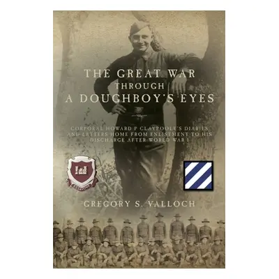 "The Great War Through a Doughboy's Eyes: Corporal Howard P Claypoole's Diaries and Letters home