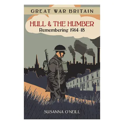 "Great War Britain Hull and the Humber: Remembering 1914-18" - "" ("O'Neill Susanna")(Paperback)