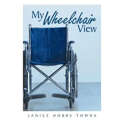 "My Wheelchair View" - "" ("Towns Janice Hobbs")(Paperback)