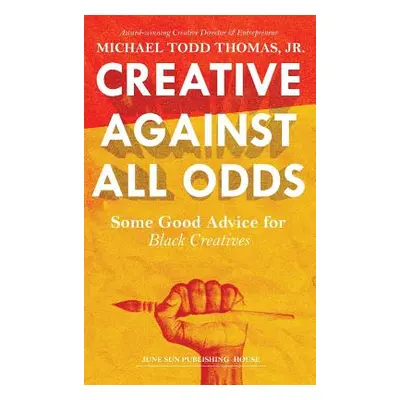 "Creative Against All Odds: Some Good Advice for Black Creatives" - "" ("Thomas Michael Todd")(P