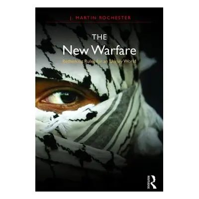 "The New Warfare: Rethinking Rules for an Unruly World" - "" ("Rochester J. Martin")(Paperback)