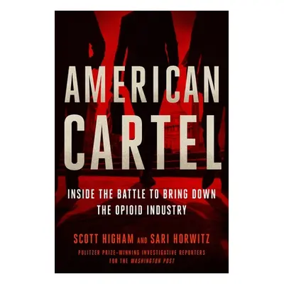 "American Cartel: Inside the Battle to Bring Down the Opioid Industry" - "" ("Higham Scott")(Pev