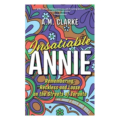 "Insatiable Annie: Reckless and Loose on the Streets of Toronto" - "" ("Clarke A. M.")(Paperback