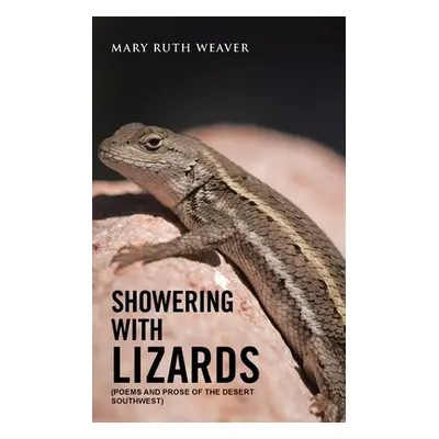 "Showering with Lizards: (Poems and Prose of the Desert Southwest)" - "" ("Weaver Mary Ruth")(Pa