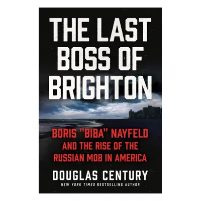 "Last Boss of Brighton" - "Boris "Biba" Nayfeld and the Rise of the Russian Mob in America" ("Ce