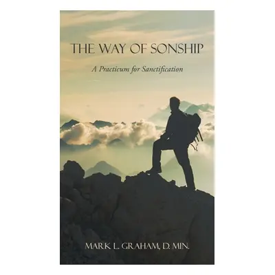 "The Way of Sonship: A Practicum for Sanctification" - "" ("Graham D. Min Mark L.")(Pevná vazba)