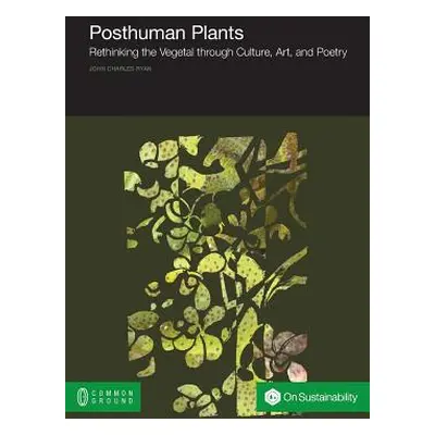 "Posthuman Plants: Rethinking the Vegetal through Culture, Art, and Poetry" - "" ("Ryan John Cha