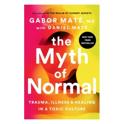 "The Myth of Normal: Trauma, Illness, and Healing in a Toxic Culture" - "" ("Mat Gabor")(Pevná v