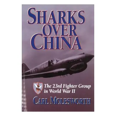 "Sharks Over China: The 23rd Fighter Group in World War II" - "" ("Molesworth Carl")(Paperback)