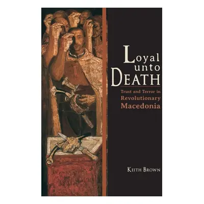 "Loyal Unto Death: Trust and Terror in Revolutionary Macedonia" - "" ("Brown Keith")(Paperback)