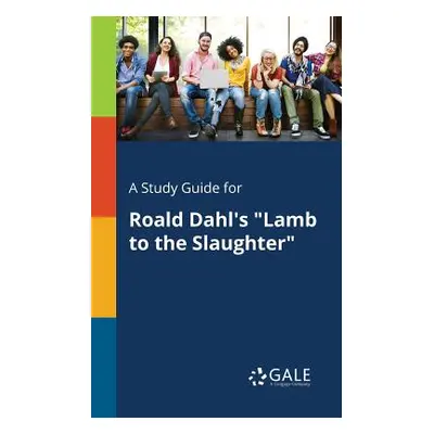 "A Study Guide for Roald Dahl's Lamb to the Slaughter" - "" ("Gale Cengage Learning")(Paperback)