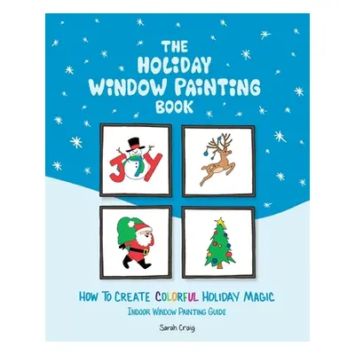 "The Holiday Window Painting Book: How to Create Colorful Holiday Magic" - "" ("Craig Sarah")(Pa