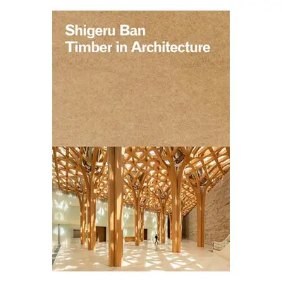 "Shigeru Ban: Timber in Architecture" - "" ("Britton Laura")(Pevná vazba)