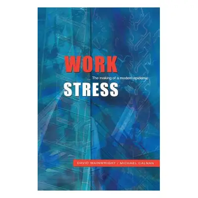 "Work Stress: The Making of a Modern Epidemic" - "" ("Wainwright and Calnan")(Paperback)