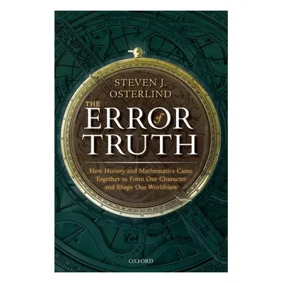 "The Error of Truth: How History and Mathematics Came Together to Form Our Character and Shape O