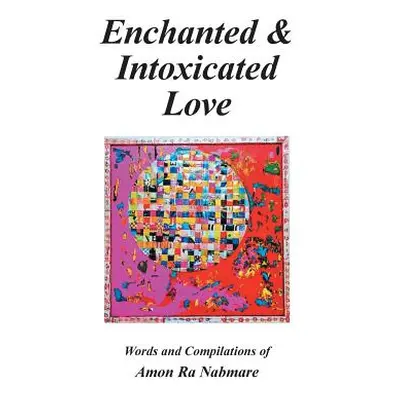 "Enchanted & Intoxicated Love: Words and Compilations of Amon Ra Nabmare" - "" ("Nabmare Amon Ra