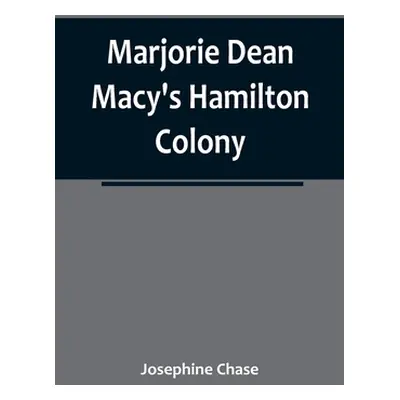 "Marjorie Dean Macy's Hamilton Colony" - "" ("Chase Josephine")(Paperback)