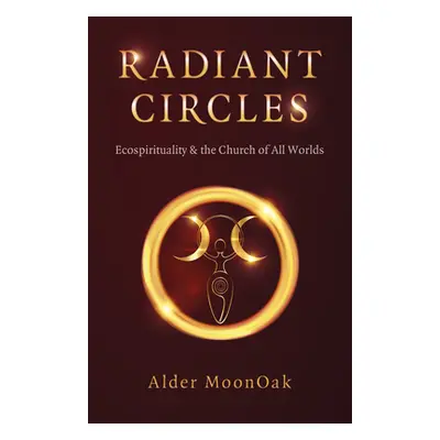 "Radiant Circles: Ecospirituality & the Church of All Worlds" - "" ("Moonoak Alder")(Paperback)