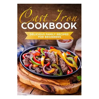 "Cast Iron Cookbook: Delicious Family Recipes for Beginners" - "" ("Livingston Matthew")(Paperba