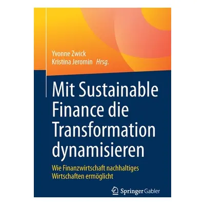 "Mit Sustainable Finance Die Transformation Dynamisieren: Wie Finanzwirtschaft Nachhaltiges Wirt