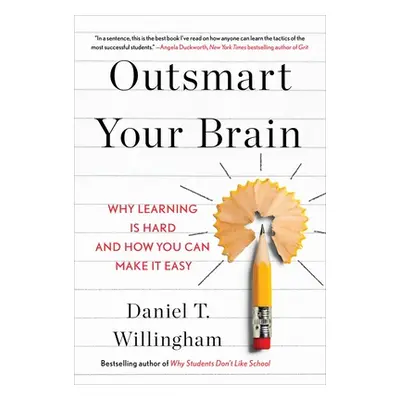 "Outsmart Your Brain: Why Learning Is Hard and How You Can Make It Easy" - "" ("Willingham Danie