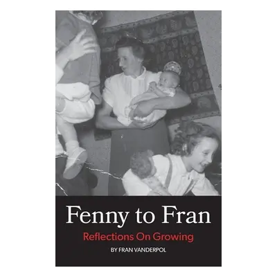 "Fenny to Fran: Reflections on Growing" - "" ("Vanderpol Fran")(Paperback)