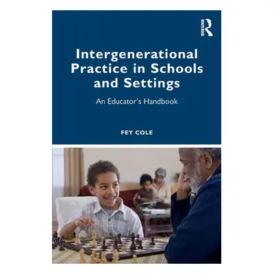 "Intergenerational Practice in Schools and Settings: An Educator's Handbook" - "" ("Cole Fey")(P